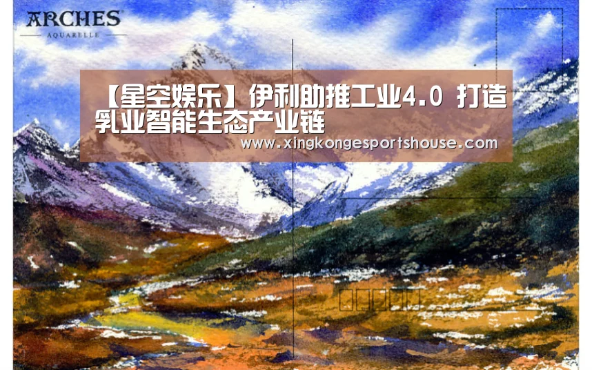 【星空娱乐】伊利助推工业4.0 打造乳业智能生态产业链(图3) 星空娱乐