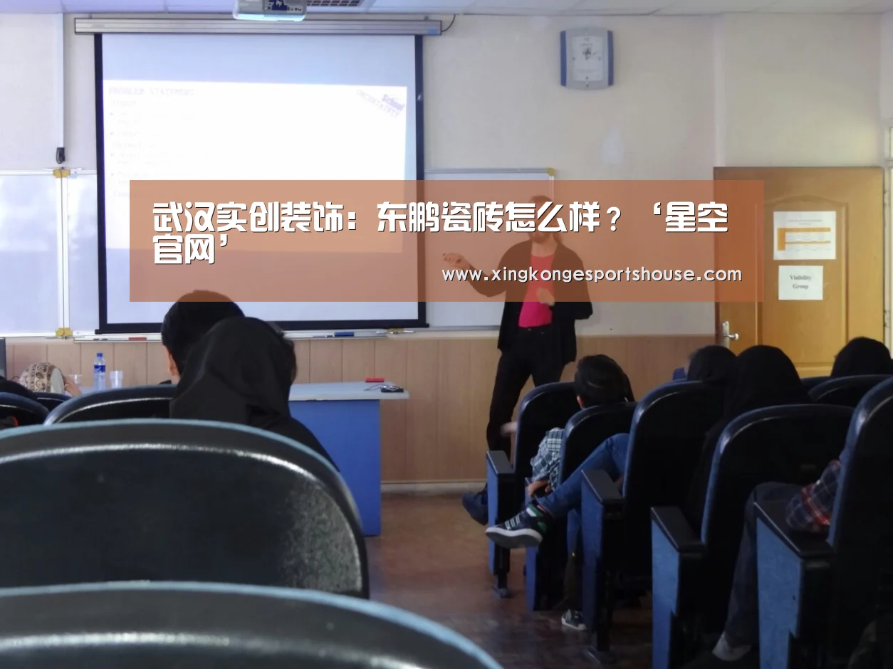 武汉实创装饰:东鹏瓷砖怎么样?‘星空官网’(图3) 星空竞猜