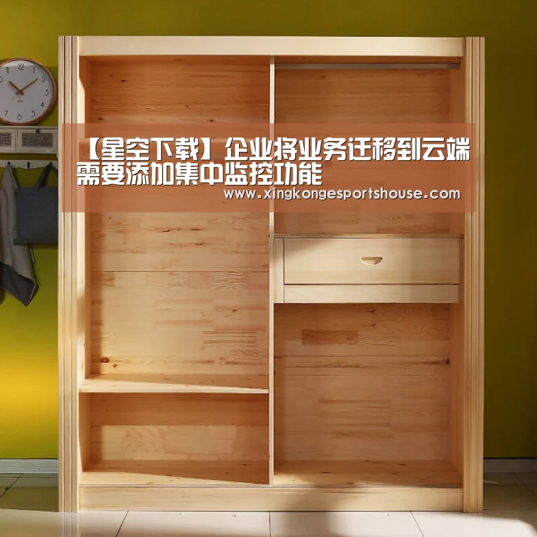 【星空下载】企业将业务迁移到云端需要添加集中监控功能(图3) 星空下载